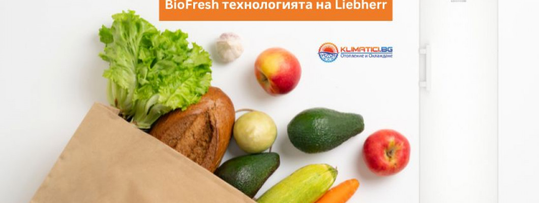 Иновативната технология Biofresh на Liebherr: Запазете свежестта на вашата храна